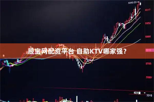 股宝网配资平台 自助KTV哪家强？